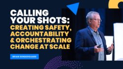 Calling Your Shots: Creating Safety, Accountability and Orchestrating Change at Scale